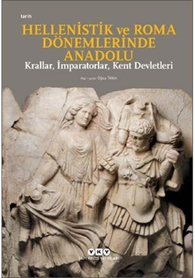 Hellenistik ve Roma Dönemlerinde Anadolu: Krallar-İmparatorlar-Kent Devletleri-Küçük Boy - Oğuz Tekin - Yapı Kredi Yayınları