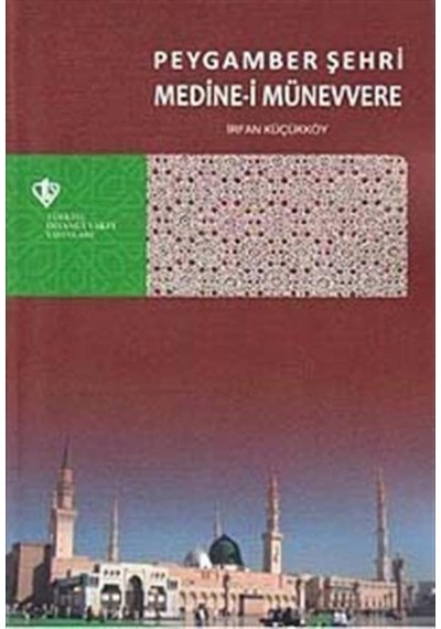 Peygamber Şehri Medine-i Münevvere - İrfan Küçükköy - Türkiye Diyanet Vakfı Yayınları