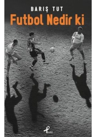 Futbol Nedir ki - Barış Tut - Profil Kitap
