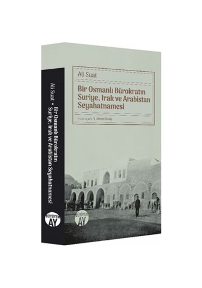 Bir Osmanlı Bürokratın Suriye Irak ve Arabistan Seyahatnamesi - Ali Suat - Büyüyenay Yayınları