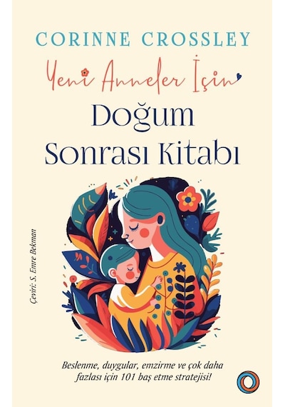 Yeni Anneler İçin Doğum Sonrası Kitabı: Beslenme, Duygular, Emzirme Ve Çok Daha Fazlası İçin 101 Baş Etme Stratejisi