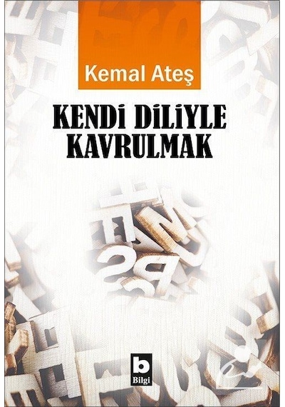 Kendi Diliyle Kavrulmak  - Kemal Ateş  - Bilgi Yayınevi