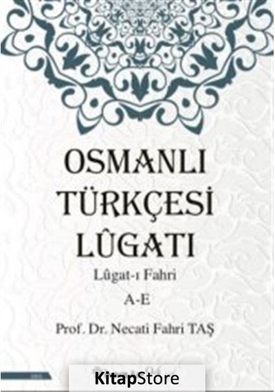 Osmanlı Türkçesi Lügatı - Lügatı Fahri A - E / Prof. Dr. Necat.