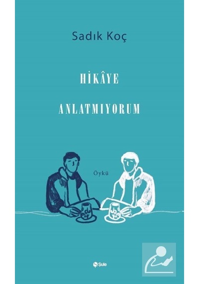 Hikaye Anlatmıyorum - Sadık Koç - Şule Yayınları