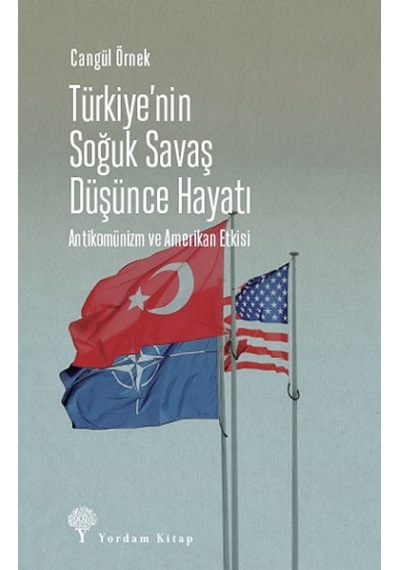 Türkiye'nin Soğuk Savaş Düşünce Hayatı: Antikomünizm ve Amerikan Etkisi - Cangül Örnek - Yordam Kitap