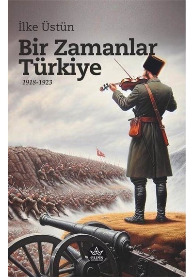 Bir Zamanlar Türkiye 1918-1923 / İlke Üstün