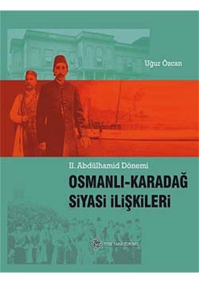 II. Abdülhamid Dönemi Osmanlı-Karadağ Siyasi İlişkileri / Uğur...