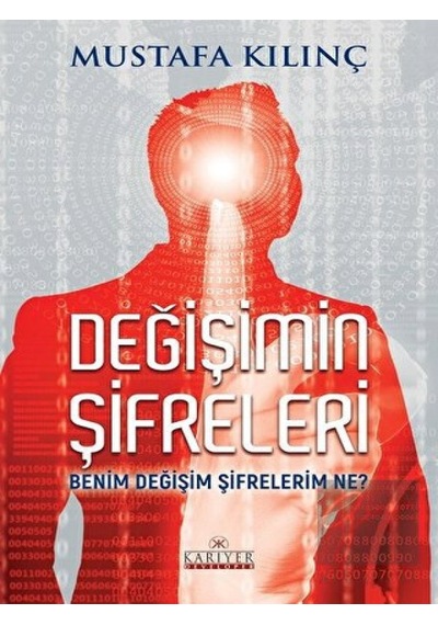 Değişimin Şifreleri Benim Değişim Şifrelerim Ne? - Mustafa Kılınç - Kariyer Yayınları