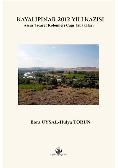 Kayalıpınar 2012 Yılı Kazısı  -  Assur Ticaret Kolonileri Çağı Tabakaları - Hülya Torun - Myrina Yayınları