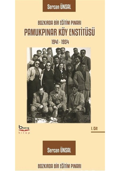 Pamukpınar Köy Enstitüsü 1941-1954: Bozkırda Bir Eğitim Pınarı - Sercan Ünsal - A.Barış Kitapevi
