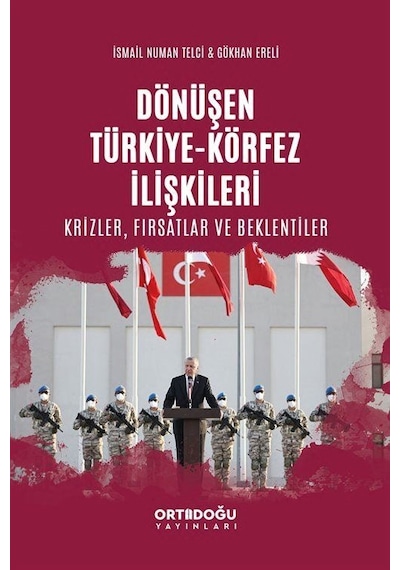 Dönüşen Türkiye - Körfez İlişkileri: Krizler - Fırsatlar ve Beklentiler - Gökhan Ereli - Ortadoğu Yayınları