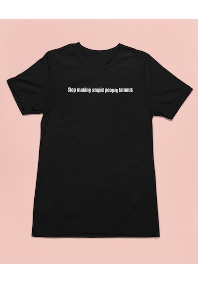 Bumeta Stop Making Stupid People Famous Unisex Tişört T-shirt Siyah