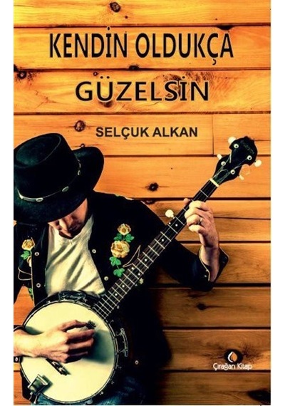 Kendin Oldukça Güzelsin - Selçuk Alkan - Çırağan Kitap
