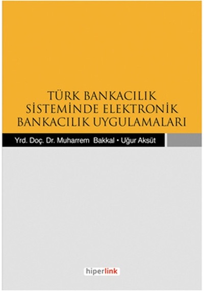 Türk Bankacılık Sisteminde Elektronik Bankacılık Uygulamaları - Uğur Aksüt -  Muharrem Bakkal - Hiperlink