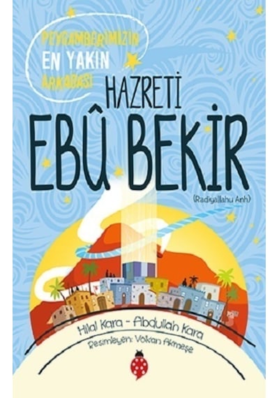 Hazreti Ebu Bekir-Peygamberimizin En Yakın Arkadaşı - Hilal Kara -  Abdullah Kara - Uğurböceği