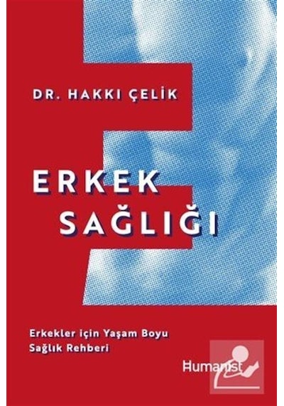 Erkek Sağlığı: Erkekler için Yaşam Boyu Sağlık Rehberi - Hakkı Çelik - Humanist Kitap Yayıncılık