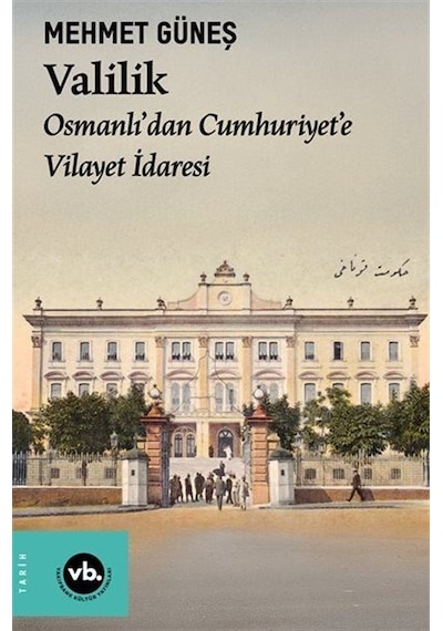 Valilik / Osmanlı'dan Cumhuriyet'e Vilayet İdaresi / Mehmet Güneş