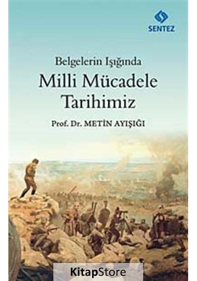Belgelerin Işığında Milli Mücadele Tarihimiz - Metin Ayışığı - Sentez Yayıncılık