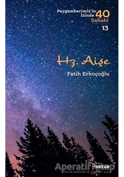 Hz. Aişe  - Peygamberimiz'in İzinde 40 Sahabi 13  - Fatih Erkoçoğlu  - Beyan Yayınları