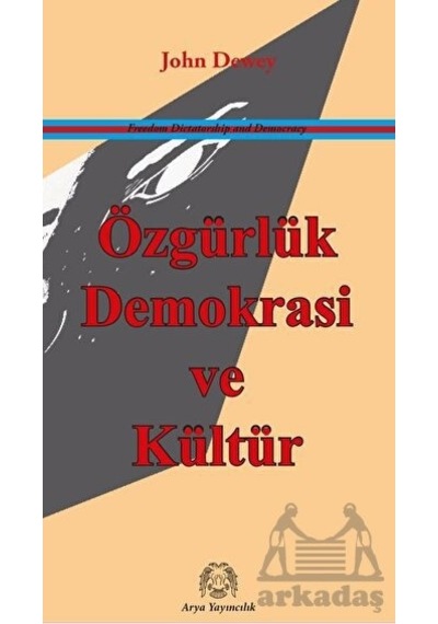 Özgürlük Demokrasi ve Kültür - John Dewey - Arya Yayıncılık