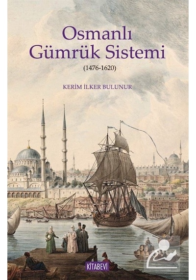Osmanlı Gümrük Sistemi (1476 - 1620) - Kerim İlker Bulunur - Kitabevi Yayınları