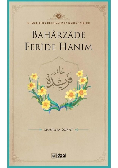 Baharzade Feride Hanım - Klasik Türk Edebiyatında Kadın Şairler 9 - Mustafa Özkat - İdeal Kültür Yayıncılık