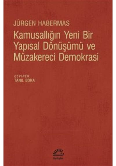 Kamusallığın Yeni Bir Yapısal Dönüşümü ve Müzakereci Demokrasi - Jürgen Habermas - İletişim Yayınları