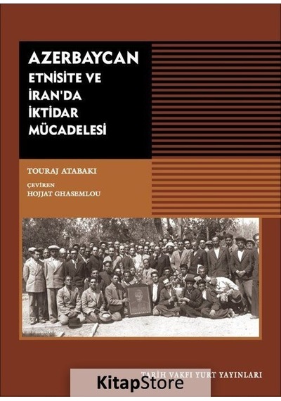 Azerbaycan - Etnisite ve İran'da İktidar Mücadelesi - Touraj Atabaki - Tarih Vakfı Yurt Yayınları