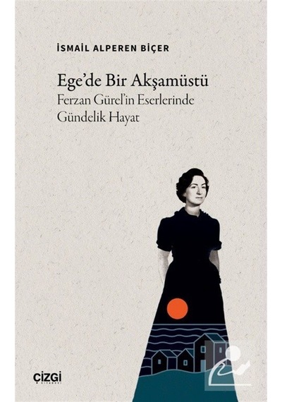 Ege'de Bir Akşamüstü & Ferzan Gürel'in Eserlerinde Gündelik Ha...