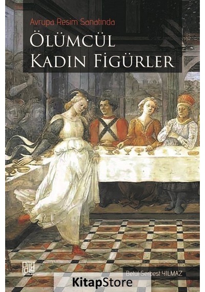 Avrupa Resim Sanatında Ölümcül Kadın Figürler - Betül Serbest Yılmaz - Palet Yayınları