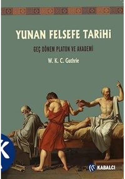 Yunan Felsefe Tarihi 5.Cilt - Geç Dönem Platon ve Akademi - W. K. C. Guthrie - Kabalcı Yayınevi
