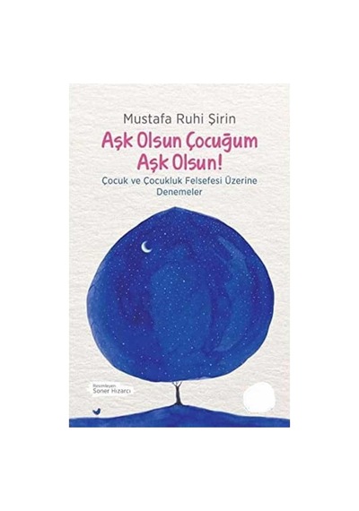 Aşk Olsun Çocuğum Aşk Olsun Çocuk Ve Çocukluk Felsefesi Üzerine Denemeler-mustafa R. Şirin