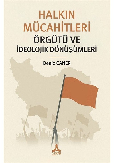 Halkın Mücahitleri Örgütü Ve İdeolojik Dönüşümleri / Deniz Caner