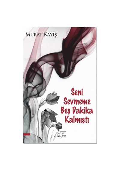 Seni Sevmeme Beş Dakika Kalmıştı - Murat Kayış - Kuytu Yayınları