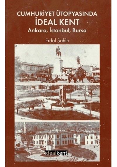 Cumhuriyet Ütopyasında İdeal Kent: Ankara, İstanbul, Bursa