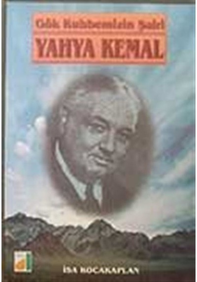 Gök Kubbemizin Şairi Yahya Kemal / İsa Kocakaplan