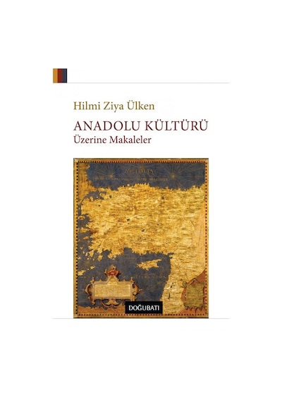 Anadolu Kültürü Üzerine Makaleler - Hilmi Ziya Ülken - Doğu Batı Yayınları