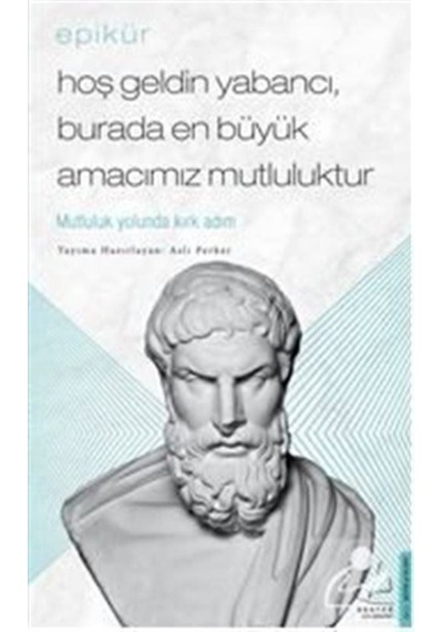 Epikür / Hoş Geldin Yabancı, Burada En Büyük Amacımız Mutluluk... 9786053119425