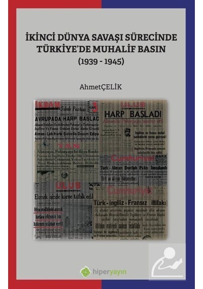 İkinci Dünya Savaşı Sürecinde Türkiye'de Muhalif Basın 1939 - 1945 - Ahmet Çelik - Hiperlink