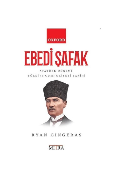 Ebedi Şafak - Atatürk Dönemi Türkiye Cumhuriyeti Tarihi - Ryan Gingeras - Mitra