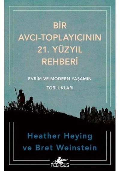 Bir Avcı-toplayıcının 21. Yüzyıl Rehberi: Evrim Ve Modern Yaşamın Zorlukları - Heather Heying