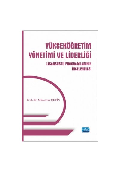 Yükseköğretim Yönetimi ve Liderliği  - Lisansüstü Programlarının İncelenmesi  - Münevver Çetin  - Nobel Akademik Yayıncılık
