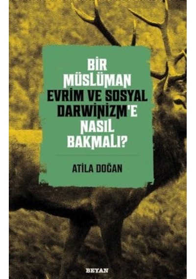 Bir Müslüman Evrim ve Sosyal Darwinizm'e Nasıl Bakmalı? - Atila Doğan - Beyan Yayınları