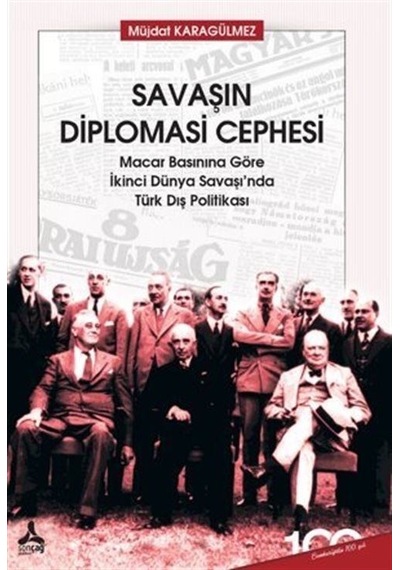 Savaşın Diplomasi Cephesi - Macar Basınına Göre İkinci Dünya Savaşı'nda Türk Dış Politikası - Müjdat Karagülmez - Sonçağ Yayınları
