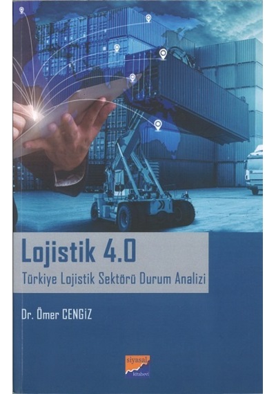 Lojistik 4.0 - Türkiye Lojistik Sektörü Durum Analizi - Ömer Cengiz - Siyasal Kitabevi