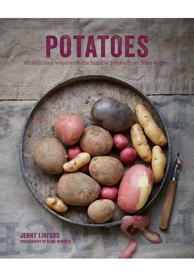 Potatoes: 65 Delicious Ways With The Humble Potato From Fries To Pies