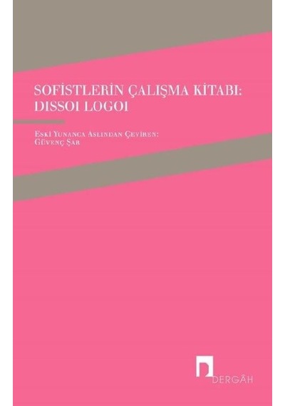 Sofistlerin Çalışma Kitabı-Dissoi Logoi- Dergah Yayınları