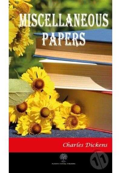 Miscellaneous Papers - Charles Dickens - Platanus Publishing