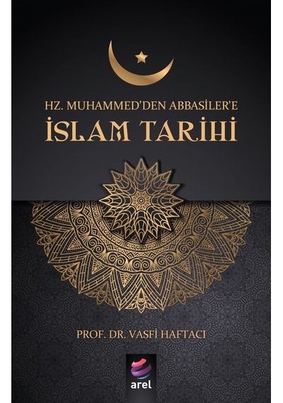 İslam Tarihi-Hz. Muhammed'den Abbasiler'e - Vasfi Haftacı - Arel Kitap