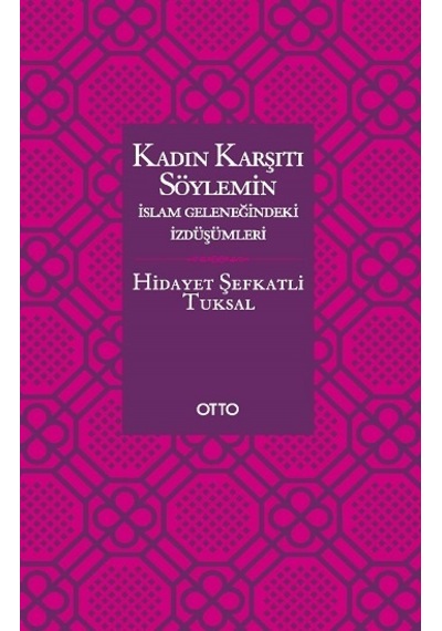 Kadın Karşıtı Söylemin İslam Geleneğindeki İzdüşümleri - Hidayet Şefkatli Tuksal - Otto